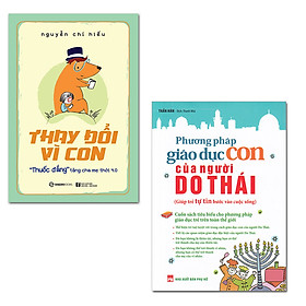 Combo Nuôi Dạy Con Thời 4.0: Phương Pháp Giáo Dục Con Của Người Do Thái, Thay Đổi Vì Con - " Thuốc Đắng" Tặng Cha Mẹ Thời 4.0