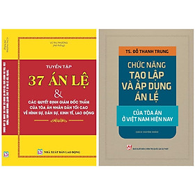 Combo: Tuyển tập 37 án lệ và các quyết định giám đốc thẩm .. và Chức năng tạo lập và áp dụng án lệ của Tòa án ở VN