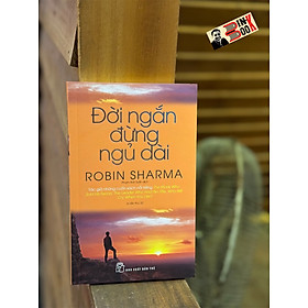 (tái bản lần thứ 32 năm 2023) ĐỜI NGẮN ĐỪNG NGỦ DÀI - Robin Sharma - NXB Trẻ