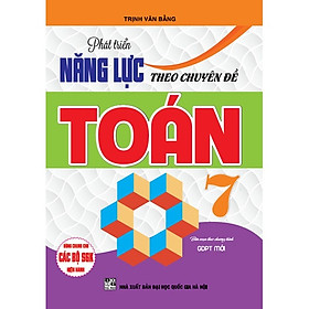 Phát Triển Năng Lực Theo Chuyên Đề Toán 7 (biên soạn theo chương trình giáo dục phổ thông mới)