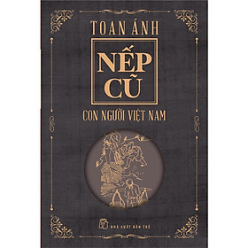 NẾP CŨ - Con Người Việt Nam - Toan Ánh - (bìa mềm)