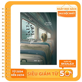 Tôi Từng Nghĩ Mọi Thứ Sẽ Ổn Khi Trở Thành Người Lớn (Tặng Kèm 1 Bookmark)