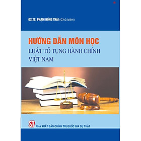 Hướng dẫn môn học Luật tố tụng hành chính - bản in 2024 - Chì