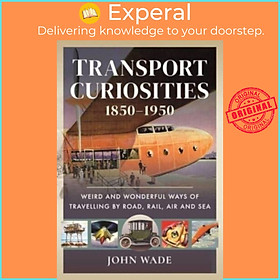 Sách - Transport Curiosities, 1850 1950 - Weird and derful Ways of Travelling by by John Wade (UK edition, hardcover)