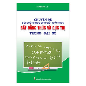 Hình ảnh Chuyên Đề Bồi Dưỡng Học Sinh Giỏi Toán THCS Bất Đẳng Thức & Cực Trị Trong Đại Số