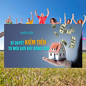 Khóa Học Bí Quyết Kiếm Tiền Từ Môi Giới Bất Động Sản