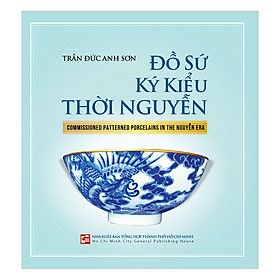 [Download Sách] Đồ Sứ Ký Kiểu Thời Nguyễn (Commissioned Patterned Porcelains In The Nguyễn Era)