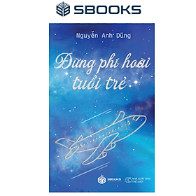 Đừng phí hoài tuổi trẻ - nguyễn anh dũng