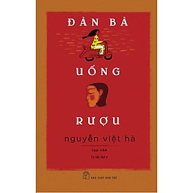 ĐÀN BÀ UỐNG RƯỢU: TẠP VĂN – Nguyễn Việt Hà – NXB Trẻ - Nguyễn Văn Dân