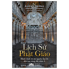 Lịch Sử Phật Giáo - Hành Trình Từ Cội Nguồn Ấn Độ Đến Các Vùng Đất Châu Á