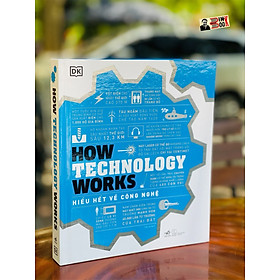 HOW TECHNOLOGY WORKS – Hiểu hết về công nghệ - Sách DK bìa cứng in màu toàn bộ - Nhã Nam