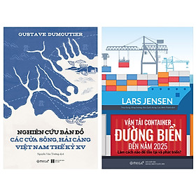 Combo Sách : Nghiên Cứu Bản Đồ Các Cửa Sông, Hải Cảng Việt Nam Thế Kỷ XV + Vận Tải Container Đường Biển Đến Năm 2025