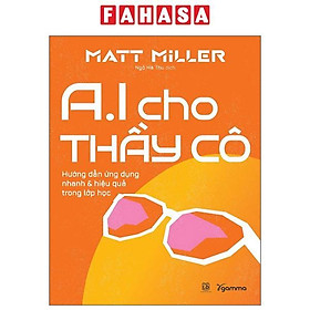 Sách - AI Cho Thầy Cô - Hướng Dẫn Ứng Dụng Nhanh Và Hiệu Quả Trong Lớp Học