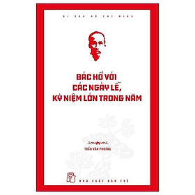Sách - Di Sản Hồ Chí Minh - Bác Hồ Với Các Ngày Lễ, Kỷ Niệm Lớn Trong Năm - Trần Văn Phương - NXB Trẻ