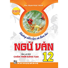Sách - Hướng Dẫn Học Và Làm Bài Ngữ Văn 12 - Tập 2 (Bám Sát SGK Chân Trời Sáng Tạo) - HA