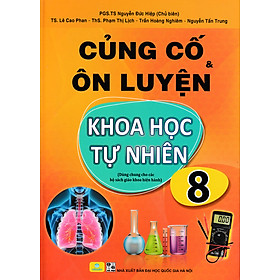 ND - Củng Cố Và Ôn Luyện Khoa Học Tự Nhiên Lớp 8 (Dùng Chung Cho Các Bộ SGK Hiện Hành)