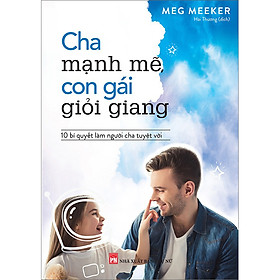 Sách Cha Mạnh Mẽ, Con Gái Giỏi Giang - 10 Bí Quyết Làm Người Cha Tuyệt Vời