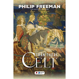 Thần Thoại Celt - Philip Freeman - Thế Giới Thần Thoại dịch - (bìa mềm)