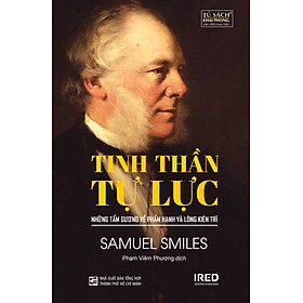 TINH THẦN TỰ LỰC - Những Tấm Gương Về Phẩm Hạnh Và Lòng Kiên Trì - Samuel Smiles - Phạm Viêm Phương dịch - (bìa mềm)
