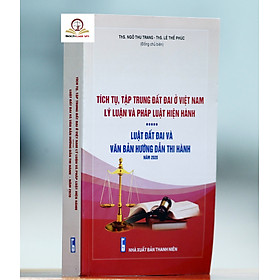 [Download Sách] Tích tụ, tập trung đất đai ở Việt Nam- Lý luận và pháp luật hiện hành- Luật đất đai và văn bản hướng dẫn thi hành 2020