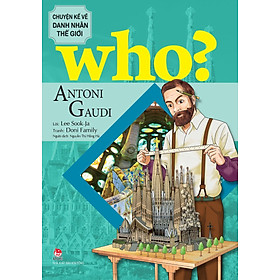 Who? Chuyện Kể Về Danh Nhân Thế Giới: Antoni Gaudi