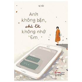 Anh Không Bận, Chỉ Là Không Nhớ Em