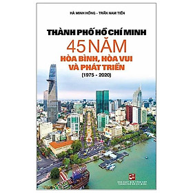 Thành Phố Hồ Chí Minh 45 Năm Hòa Bình, Hòa Vui Và Phát Triển (1975 - 2020)