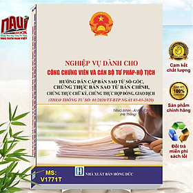 Nghiệp Vụ Dành Cho Công Chứng Viên Và Cán Bộ Tư Pháp, Hộ Tịch - Hướng dẫn cấp bản sao từ sổ gốc, chứng thực bản sao từ bản chính, chứng thực chữ ký và chứng thực hợp đồng, giao dịch - V1771T