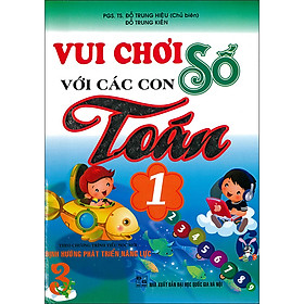 Vui Chơi Với Các Con Số Toán 1 (Theo Chương Trình Tiểu Học Mới Định Hướng Phát Triển Năng Lực) ( Tái Bản)