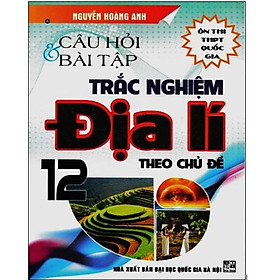 Sách - Câu hỏi và bài tập trắc nghiệm Địa lý theo chủ đề 12