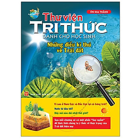 Thư Viện Tri Thức Dành Cho Học Sinh - Những Điều Kỳ Thú Về Trái Đất (Tái Bản)