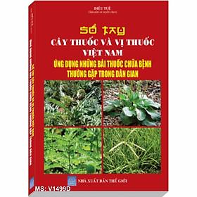 Sổ tay Cây Thuốc và Vị Thuốc Việt Nam - Ứng Dụng Những Bài Thuốc Chữa Bệnh Thường Gặp Trong Dân Gian