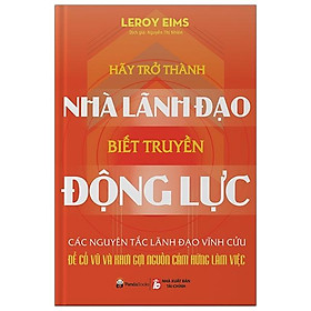Sách Hãy Trở Thành Nhà Lãnh Đạo Biết Truyền Động Lực