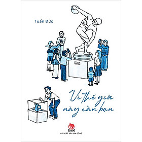 VÌ THẾ GIỚI NÀY CẦN BẠN- Tuấn Đức- NXB Kim Đồng