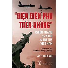 Điện Biên Phủ Trên Không - Chiến Thắng Của Ý Chí Và Trí Tuệ Việt Nam