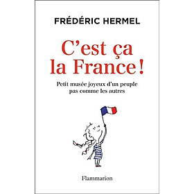 Sách văn hóa tiếng Pháp: C'est ça la France ! - Petit musée joyeux d'un peuple pas comme les autres