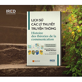 Lịch Sử Các Lý Thuyết Truyền Thông - Armand Mattelart và Michèle Mattelart - IRED Books