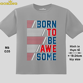 BORN TO BE AWESOME, mã G35. Áo thun trẻ em siêu đẹp. Áo phông in chữ cho