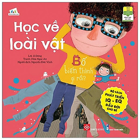 [Download Sách] Bộ Sách Phát Triển IQ - EQ Đầu Đời Cho Bé - Học Về Loài Vật - Bố Biến Thành Gì Rồi?