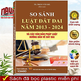 Sách So Sánh Luật Đất Đai Năm 2013 - 2024 và Các Văn Bản Pháp Luật Hướng Dẫn về Đất Đai (V2449A)