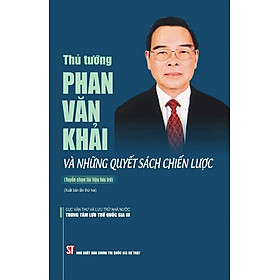 (Xuất bản lần thứ hai) THỦ TƯỚNG PHAN VĂN KHẢI VÀ NHỮNG QUYẾT SÁCH CHIẾN LƯỢC – Cục Văn Thư Và Lưu Trữ Nhà Nước – Trung Tâm Lưu Trữ Quốc Gia III – NXB CTQGST