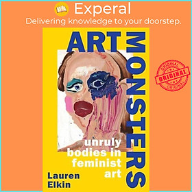 Sách - Art Monsters Unruly Bodies in Feminist Art by Lauren Elkin (UK edition, Hardback)