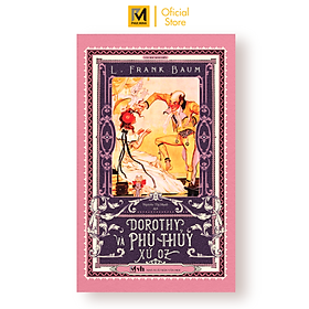 Dorothy và phù thuỷ xứ Oz - Tác giả L.Frank Baum (Bản dịch mới, tặng bookmark bế hình nhân vật)