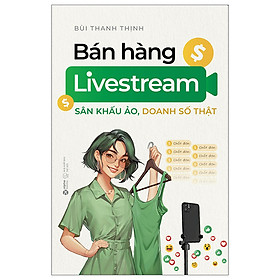 BÁN HÀNG LIVESTREAM - Sân Khấu Ảo, Doanh Số Thật - Bùi Thanh Thịnh – Alpha books – NXB Thế giới