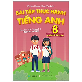 Bài Tập Thực Hành Tiếng Anh 8 - Dùng Kèm SGK Tiếng Anh 8 Global Success (Có đáp án và Không đáp án)