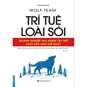 Trí tuệ loài sói - doanh nghiệp tạo dựng tập thể xuất sắc như thế nào?
