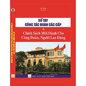 Sổ Tay Công Đoàn Các Cấp & chính sách mới dành cho công đoàn, người lao động