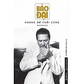 [Download Sách] Bảo Đại - Hoàng đế cuối cùng - Tác giả: Lý Nhân Phan Thứ Lang