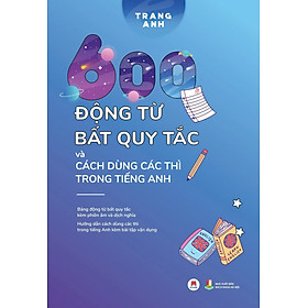 600 Động Từ Bất Quy Tắc Và Cách Dùng Các Thì Trong Tiếng Anh