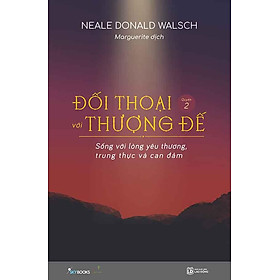 Đối Thoại Với Thượng Đế - Quyển 2: Sống Với Lòng Yêu Thương, Trung Thực Và Can Đảm